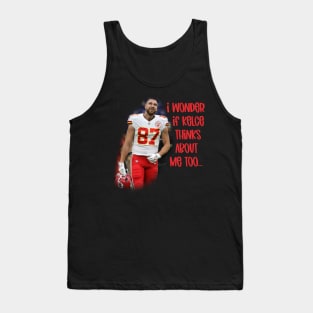 I Wonder if Kelce Thinks About Me Too... Tank Top